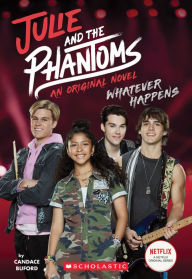 Title: Whatever Happens (Julie and the Phantoms, Novel #1), Author: Candace Buford