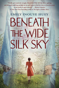 Title: Beneath the Wide Silk Sky, Author: Emily Inouye Huey