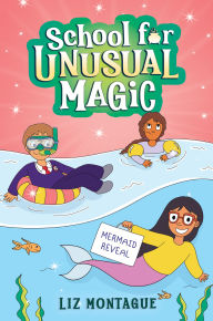 Title: The Mermaid Reveal (School for Unusual Magic #3), Author: Liz Montague