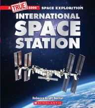 Title: The International Space Station (A True Book: Space Exploration), Author: Rebecca Kraft Rector