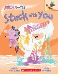 Title: Stuck with You: An Acorn Book (Unicorn and Yeti #7), Author: Heather Ayris Burnell