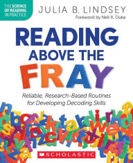 Title: Reading Above the Fray: Reliable, Research-Based Routines for Developing Decoding Skills, Author: Julia Lindsey