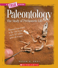 Title: Paleontology: The Study of Prehistoric Life (A True Book: Earth Science), Author: Susan H. Gray