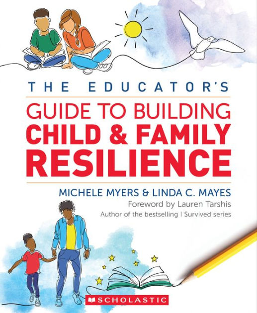 The Educator's Guide to Building Child & Family Resilience by Michele