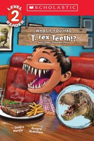 Title: What If You Had T. Rex Teeth?: And Other Dinosaur Parts (Scholastic Reader, Level 2), Author: Sandra Markle