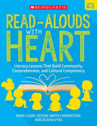 Title: Read-Alouds with Heart: Grades K-2: Literacy Lessons That Build Community, Comprehension, and Cultural Competency, Author: Dana Clark