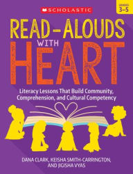Title: Read-Alouds with Heart: Grades 3-5: Literacy Lessons That Build Community, Comprehension, and Cultural Competency, Author: Dana Clark