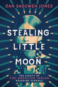 Title: Stealing Little Moon: The Legacy of the American Indian Boarding Schools (Scholastic Focus), Author: Dan SaSuWeh Jones