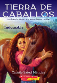 Title: Tierra de caballos #1: Indomable (Horse Country #1: Can't Be Tamed), Author: Yamile Saied Méndez