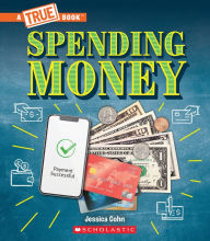 Title: Spending Money: Budgets, Credit Cards, Scams... And Much More! (A True Book: Money), Author: Jessica Cohn