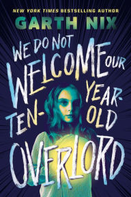 Title: We Do Not Welcome Our Ten-Year-Old Overlord, Author: Garth Nix