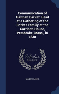 Communication of Hannah Barker, Read at a Gathering of the Barker Family at the Garrison House, Pembroke, Mass., in 1830