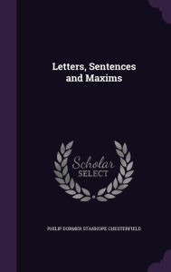 Title: Letters, Sentences and Maxims, Author: Philip Dormer Stanhope Chesterfield
