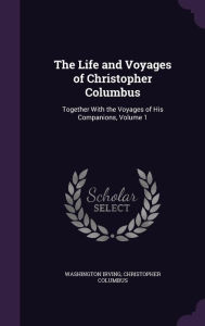 Title: The Life and Voyages of Christopher Columbus: Together With the Voyages of His Companions, Volume 1, Author: Washington Irving