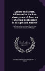 Letters on Slavery, Addressed to the Pro-slavery men of America ; Showing its Illegality in all Ages and Nations: Its Destructive war Upon Society and Government, Morals and Religion