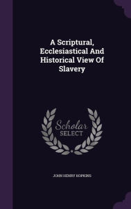 A Scriptural, Ecclesiastical And Historical View Of Slavery