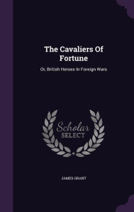 The Cavaliers Of Fortune: Or, British Heroes In Foreign Wars