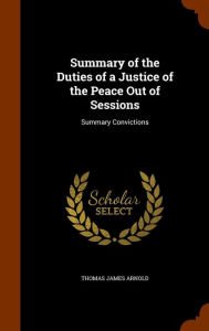 Summary of the Duties of a Justice of the Peace Out of Sessions: Summary Convictions