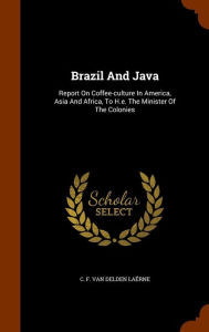 Brazil And Java: Report On Coffee-culture In America, Asia And Africa, To H.e. The Minister Of The Colonies