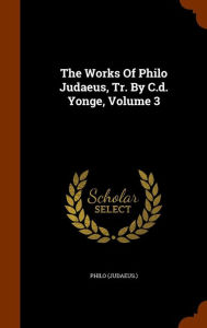 The Works Of Philo Judaeus, Tr. By C.d. Yonge, Volume 3