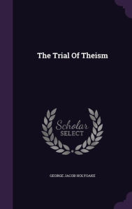 Title: The Trial Of Theism, Author: George Jacob Holyoake