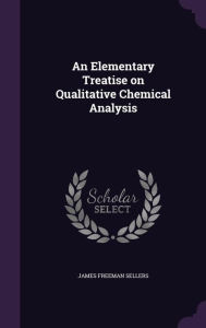 An Elementary Treatise on Qualitative Chemical Analysis