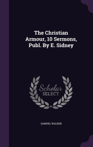 The Christian Armour, 10 Sermons, Publ. By E. Sidney