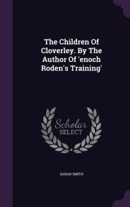 The Children Of Cloverley. By The Author Of 'enoch Roden's Training'