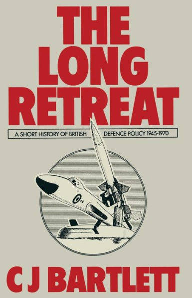 The Long Retreat: A Short History of British Defence Policy, 1945-70