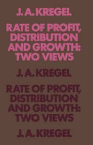 Title: Rate of Profit, Distribution and Growth: Two Views, Author: J.A.  Kregel