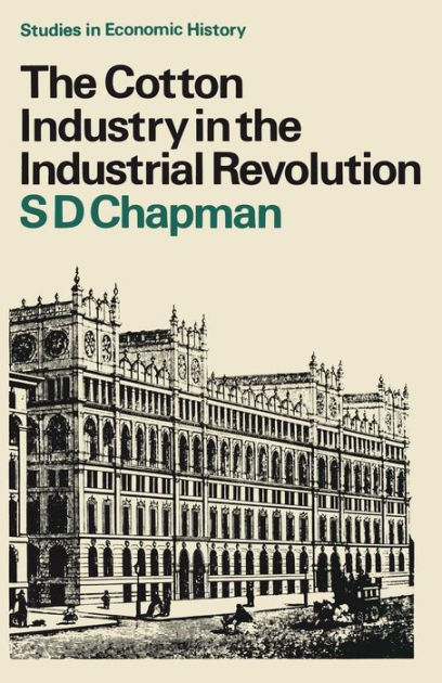 The Cotton Industry in the Industrial Revolution by S.D.