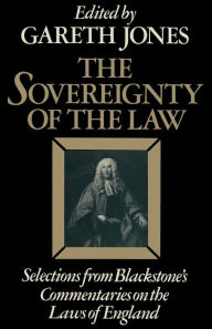 Title: The Sovereignty of the Law: Selections from Blackstone's Commentaries on the Laws of England, Author: Sir William Blackstone