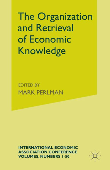 The Organization and Retrieval of Economic Knowledge: Proceedings of a Conference held by the International Economic Association