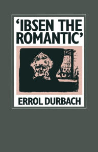 Title: 'Ibsen the Romantic': Analogues of Paradise in the Later Plays, Author: Errol Durbach