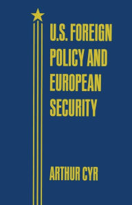 Title: U.S. Foreign Policy and European Security, Author: Arthur Cyr