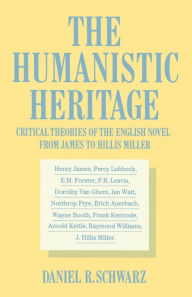 Title: The Humanistic Heritage: Critical Theories of the English Novel from James to Hillis Miller, Author: Daniel R. Schwarz