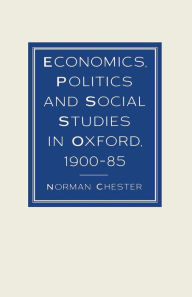 Title: Economics, Politics and Social Studies in Oxford, 1900-85, Author: Sir Norman Chester