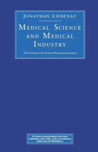 Title: Medical Science and Medical Industry: The Formation of the American Pharmaceutical Industry, Author: J. Liebenau