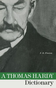 Title: A Thomas Hardy Dictionary: with maps and a chronology, Author: F. B. Pinion