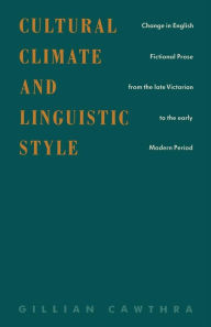 Title: Cultural Climate and Linguistic Style: Change in English Fictional Prose from the Late Victorian to the Early Modern Period, Author: Gillian Cawthra