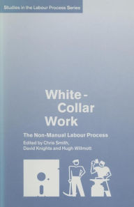 Title: White-Collar Work: The Non-Manual Labour Process, Author: David Knights