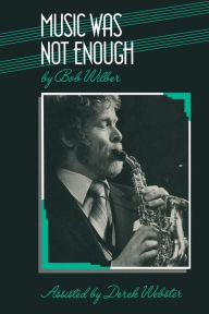 Title: Music was not Enough, Author: Bob Wilber