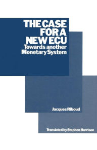 Title: The Case for a New ECU: Towards another Monetary System, Author: Jacques Riboud