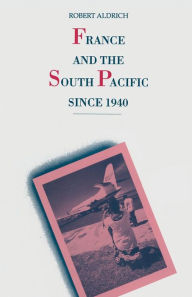 Title: France and the South Pacific since 1940, Author: Robert Aldrich