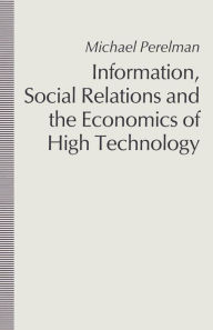 Title: Information, Social Relations and the Economics of High Technology, Author: Michael Perelman