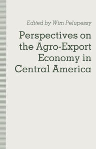 Title: Perspectives on the Agro-Export Economy in Central America, Author: Wim Pelupessy