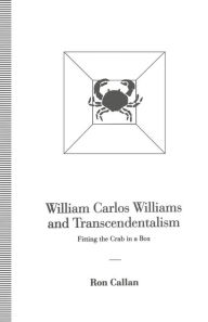 Title: William Carlos Williams and Transcendentalism: Fitting the Crab in a Box, Author: Ron Callan