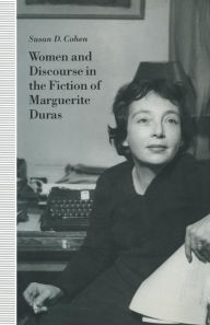 Title: Women and Discourse in the Fiction of Marguerite Duras: Love, Legends, Language, Author: Susan D. Cohen