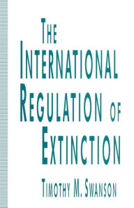 Title: The International Regulation of Extinction, Author: Timothy M. Swanson