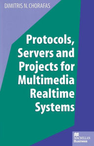 Title: Protocols, Servers and Projects for Multimedia Realtime Systems, Author: Dimitris N. Chorafas